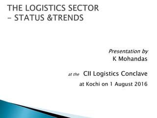 Presentation by
K Mohandas
at the CII Logistics Conclave
at Kochi on 1 August 2016
 