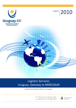 August
                                                   2010




      Logistics Services:
Uruguay, Gateway to MERCOSUR
    Investment opportunities in Uruguay
 