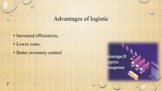 Advantages of logistic
• Increased efficiencies,
• Lower costs,
• Better inventory control
7
 