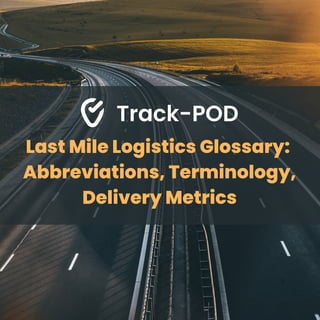 Last Mile Logistics Glossary:
Abbreviations, Terminology,
Delivery Metrics
 