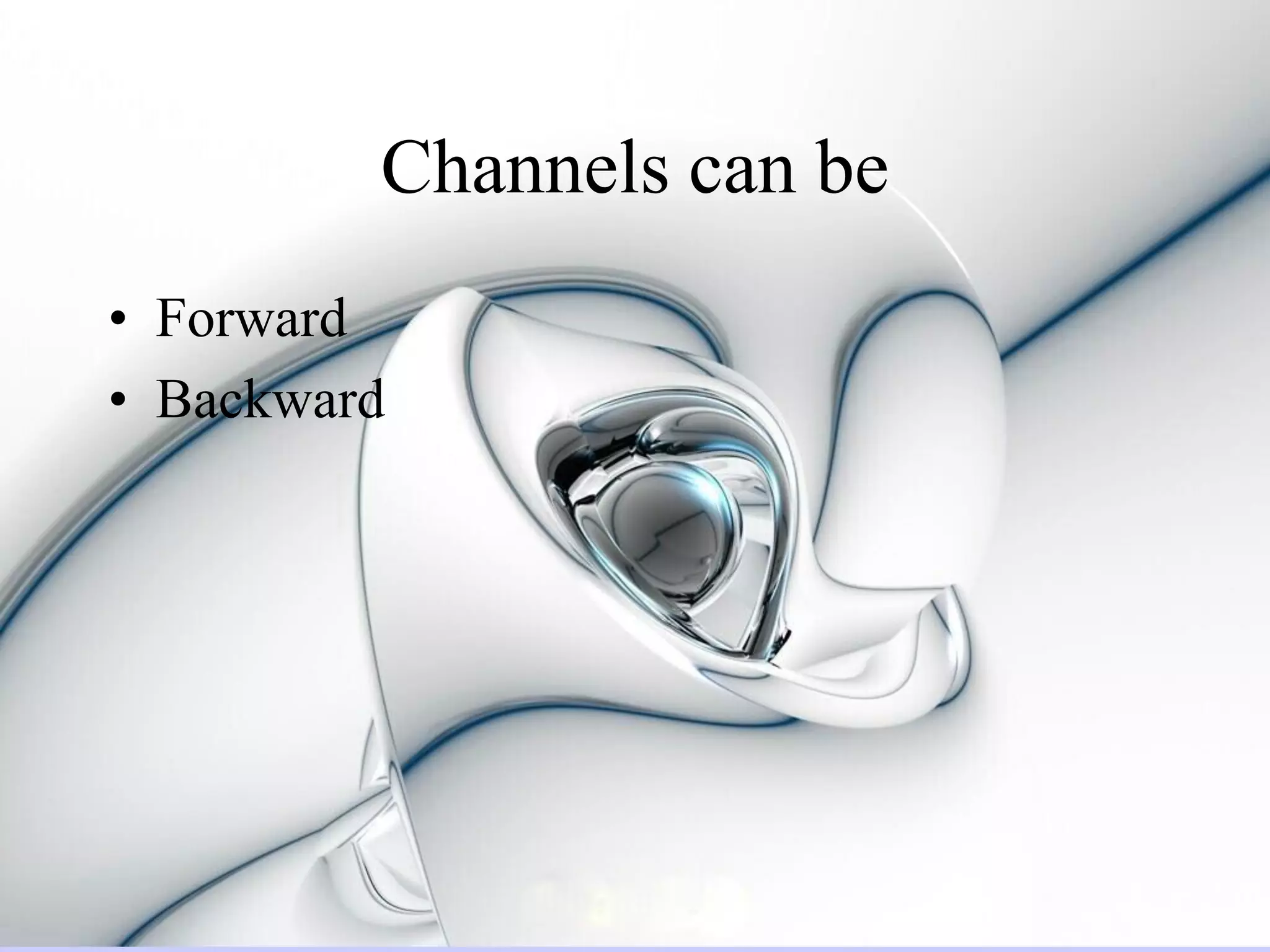 Channels can be
• Forward
• Backward
 