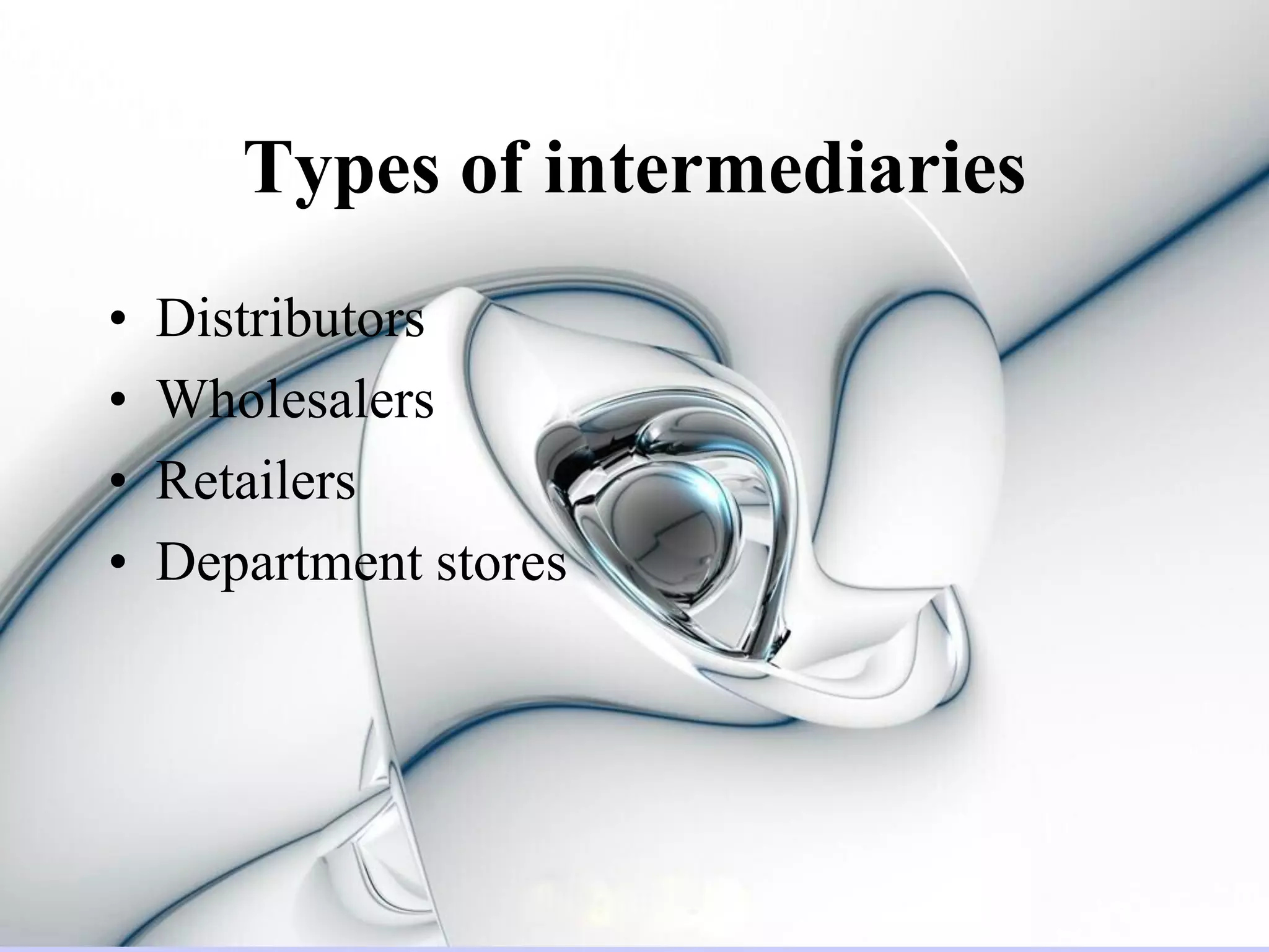 Types of intermediaries
•   Distributors
•   Wholesalers
•   Retailers
•   Department stores
 