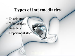 Types of intermediaries
•   Distributors
•   Wholesalers
•   Retailers
•   Department stores
 