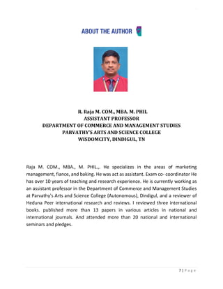 LOGISTICS AND SUPPLY CHAIN MANAGEMENT ISBN- 978-81-969444-0-7
7 | P a g e
R. Raja M. COM., MBA. M. PHIL
ASSISTANT PROFESSOR
DEPARTMENT OF COMMERCE AND MANAGEMENT STUDIES
PARVATHY’S ARTS AND SCIENCE COLLEGE
WISDOMCITY, DINDIGUL, TN
Raja M. COM., MBA., M. PHIL.,. He specializes in the areas of marketing
management, fiance, and baking. He was act as assistant. Exam co- coordinator He
has over 10 years of teaching and research experience. He is currently working as
an assistant professor in the Department of Commerce and Management Studies
at Parvathy's Arts and Science College (Autonomous), Dindigul, and a reviewer of
Heduna Peer international research and reviews. I reviewed three international
books. published more than 13 papers in various articles in national and
international journals. And attended more than 20 national and international
seminars and pledges.
 