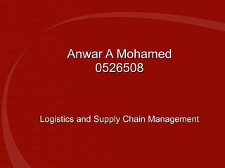 Anwar A Mohamed 0526508 Logistics and Supply Chain Management 