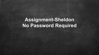 Assignment-Sheldon
No Password Required
 