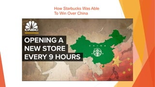How Starbucks Was Able
To Win Over China
 