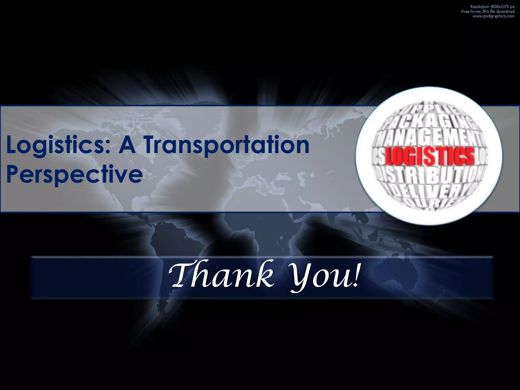 Logistics: A Transportation
Perspective

Thank You!

 