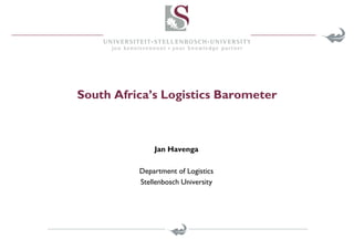 South Africa’s Logistics Barometer
Jan Havenga
Department of Logistics
Stellenbosch University
 