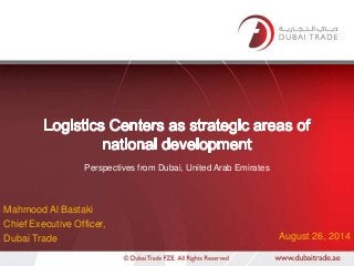 Mahmood Al Bastaki
Chief Executive Officer,
Dubai Trade August 26, 2014
Perspectives from Dubai, United Arab Emirates
 