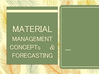 MATERIAL
MANAGEMENT
CONCEPTs &
FORECASTING
 