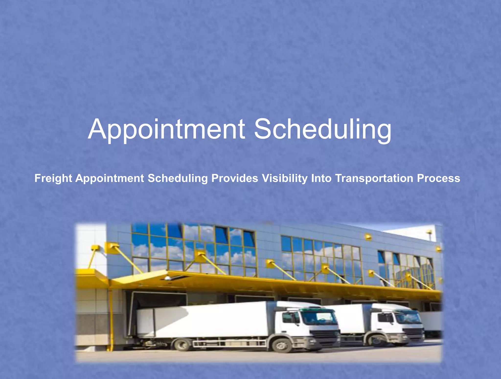 Appointment Scheduling 
Freight Appointment Scheduling Provides Visibility Into Transportation Process 
 