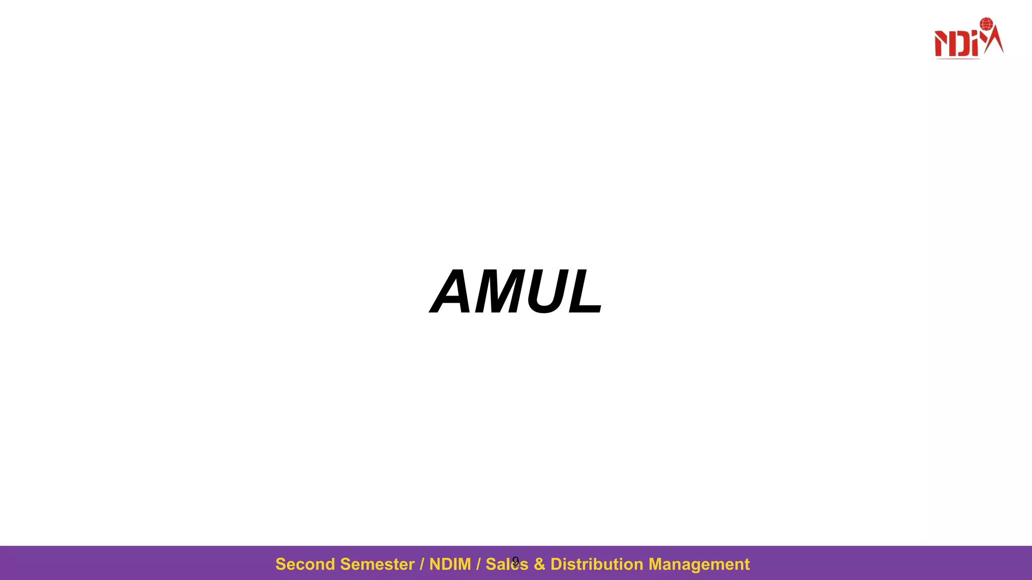 Second Semester / NDIM / Sales & Distribution Management
AMUL
9
 