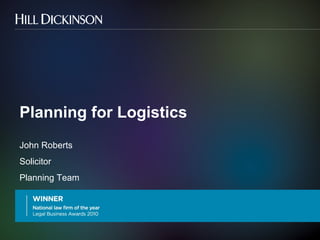 Planning for Logistics
John Roberts
Solicitor
Planning Team
 