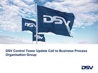 DSV Control Tower Update Call to Business Process
Organisation Group
 