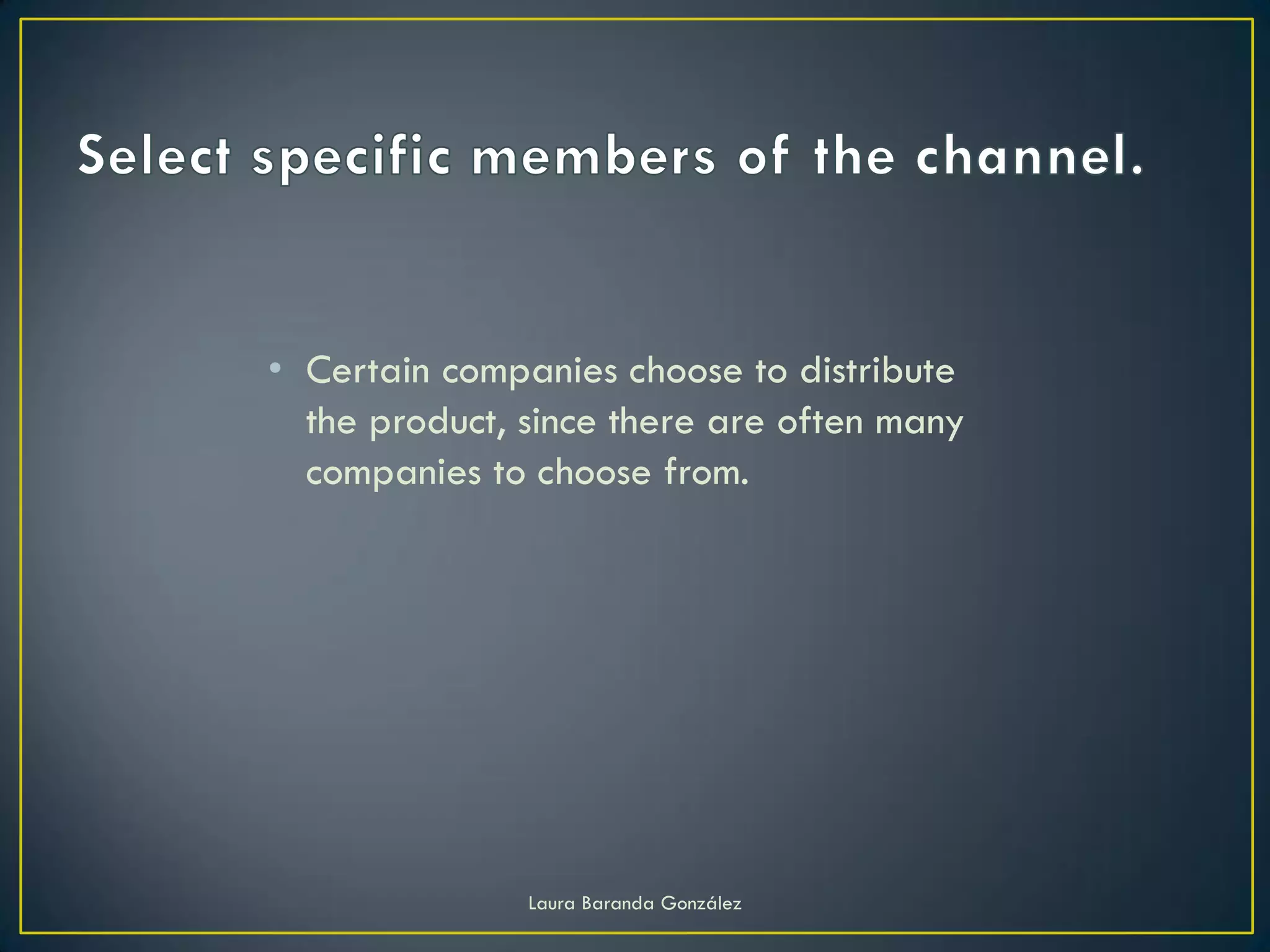 • Certain companies choose to distribute
  the product, since there are often many
  companies to choose from.




               Laura Baranda González
 