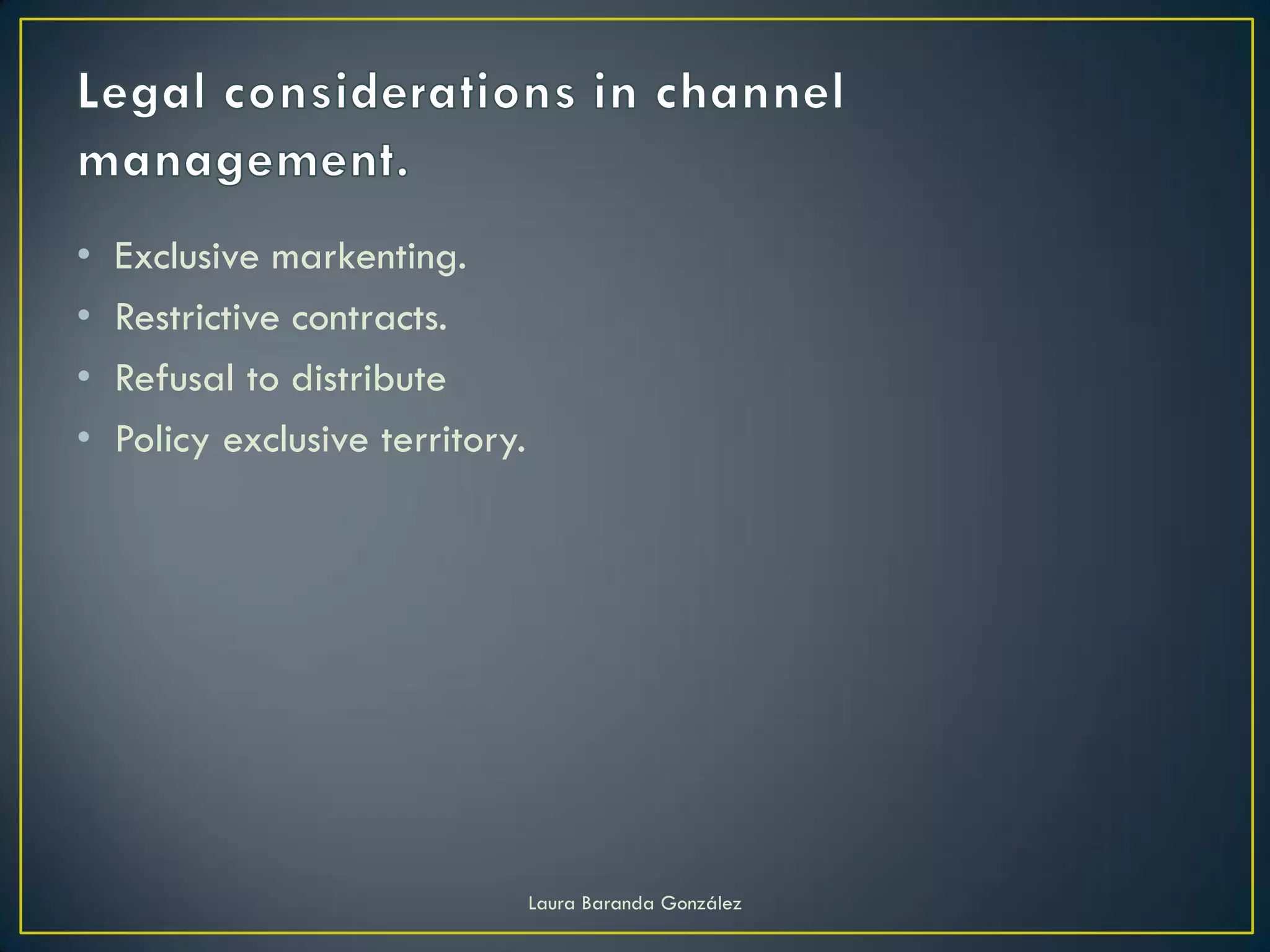 •   Exclusive markenting.
•   Restrictive contracts.
•   Refusal to distribute
•   Policy exclusive territory.




                                  Laura Baranda González
 
