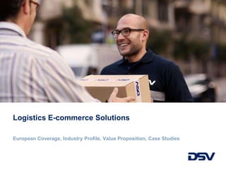 Logistics E-commerce Solutions
European Coverage, Industry Profile, Value Proposition, Case Studies
 