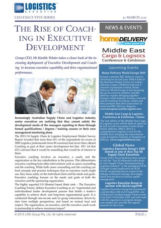 CEO EXECUTIVE SERIES 30 MARCH 2015
© 2015 LRS Group Pty. Ltd. All rights reserved PAGE 1
NEWS & EVENTSTHE RISE OF COACH-
ING IN EXECUTIVE
DEVELOPMENT
Upcoming Events
Home Delivery World Europe 2015
Europe’s premier B2C delivery event is
returning for its 2nd year. With 4 halls in
the Business Design Centre in London,
offering a larger exhibition hall and 4
streams of premium content, Home
Delivery World Europe is fast becoming
the go-to event for retailers and B2C
delivery experts. Bringing together
Europe’s retail industry to learn, network
and do business for buyers, sellers and
their partners that drive innovation in
retail and B2C delivery. Register:
www.terrapinn.com/hd-register-now
Middle East Cargo & Logistics
Conference & Exhibition - Dubai
The 2nd edition of the Middle East Cargo
& Logistics event will be held on April 1st
& 2nd at Gulf Convention Centre (Gulf
Hotel), Bahrain. MECL 2015 is a
comprehensive logistics event for the
Middle East, bringing the international
cargo & logistics industry to Kingdom of
Bahrain. www.cargomiddleeast.com
Global News
Logistics Executive Group’s COO
named as one of Asia Top 50
Supply Chain Executives
Group COO, Darryl Judd has been named
as one the “Top 50 inﬂuential individuals
in Asia' Supply Chain, Manufacturing &
Logistics industry” in the prestigious SCM
Thought Leader publication by SCM
World, recognising him as expert in the
linkage of business strategy and supply
chain best practices to human capital
management.
Logistics Executive Group to
partner with GLCS-LogiSYM
Logistics Executive Group has announced
a partnership with GLCS-LogoSYM, one
of Malaysia’s leading Supply Chain events
to be held 7-8 October in KL and will work
with the organisers in program design,
case studies and provide the regions
research for the event.
Group CEO, Mr Kimble Winter takes a closer look at the in-
creasing deployment of Executive Development and Coach-
ing to increase executive capability and drive organisational
performance.
Increasingly Australian Supply Chain and Logistics industry
senior executives are realising that they cannot satisfy the
development needs of the managers reporting to them through
formal qualifications / degrees / training courses or their own
management mentoring alone.
The 2013/14 Supply Chain & Logistics Employment Market Survey
Report revealed that more than 63% of the respondents (in excess of
5000 Logistics professionals from 80 countries) had never been offered
Coaching as part of their career development but that 85% (of that
63%) advised that it would be something that would be of interest to
them.
Executive coaching involves an executive, a coach, and the
organization as the key stakeholders in the process. This differentiates
executive coaching from other interventions such as career counselling
and life coaching. While both career counselling and life coaching can
lend concepts and practice techniques that an executive coach might
use, they focus solely on the individual client and his needs and goals.
Executive coaching, focuses on the needs and goals of both the
executive and the sponsoring organization.
The highly regarded US (Boston) based think tank – The Executive
Coaching Forum, defines Executive Coaching as an “experiential and
individualised leader development process that builds a leader’s
capability to achieve short- and long-term organisational goals. It is
conducted through one-on-one and/or group interactions, driven by
data from multiple perspectives, and based on mutual trust and
respect. The organization, an executive, and the executive coach work
in partnership to achieve maximum impact”
 