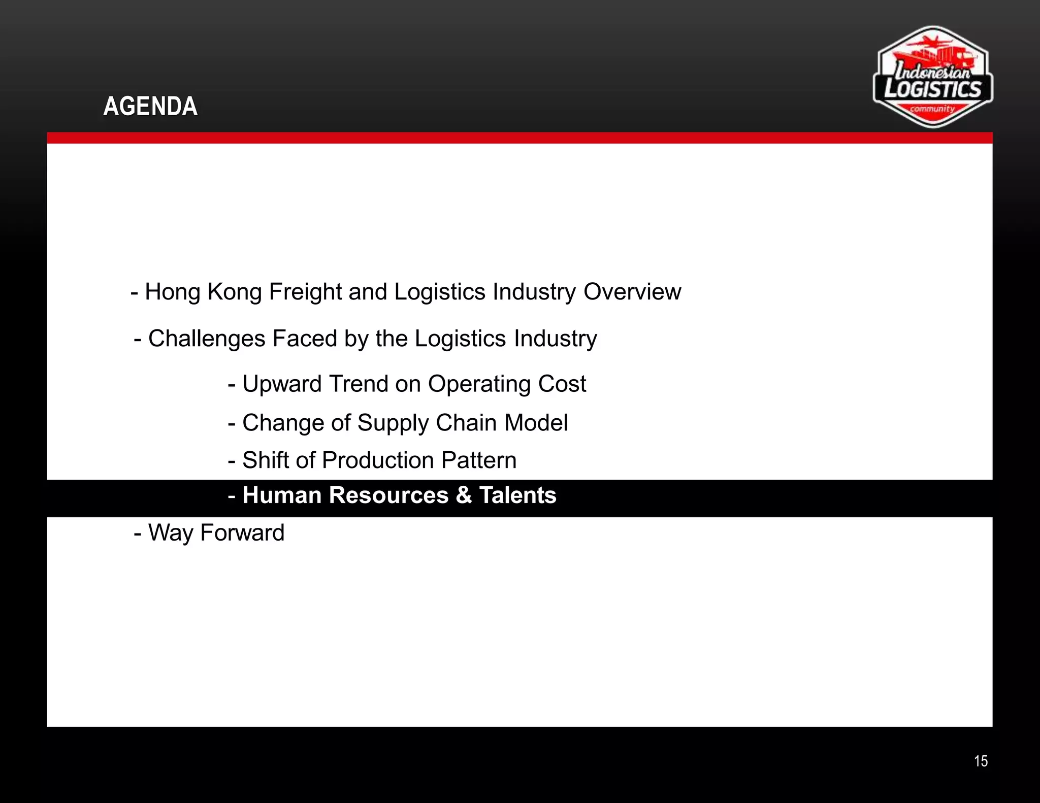 AGENDA
15
- Hong Kong Freight and Logistics Industry Overview
- Challenges Faced by the Logistics Industry
- Upward Trend on Operating Cost
- Change of Supply Chain Model
- Shift of Production Pattern
- Human Resources & Talents
- Way Forward
 