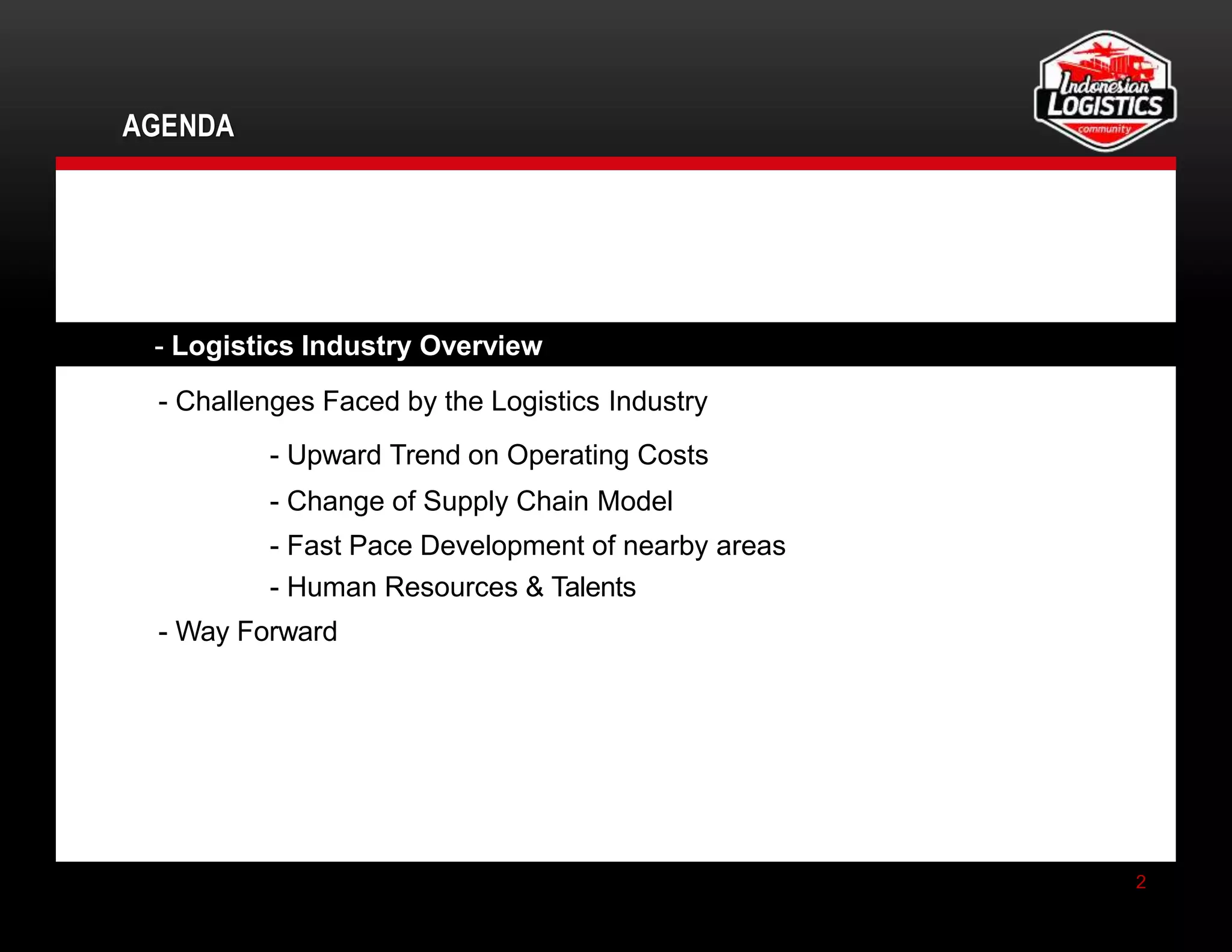 AGENDA
- Logistics Industry Overview
- Challenges Faced by the Logistics Industry
- Upward Trend on Operating Costs
- Change of Supply Chain Model
- Fast Pace Development of nearby areas
- Human Resources & Talents
- Way Forward
2
 
