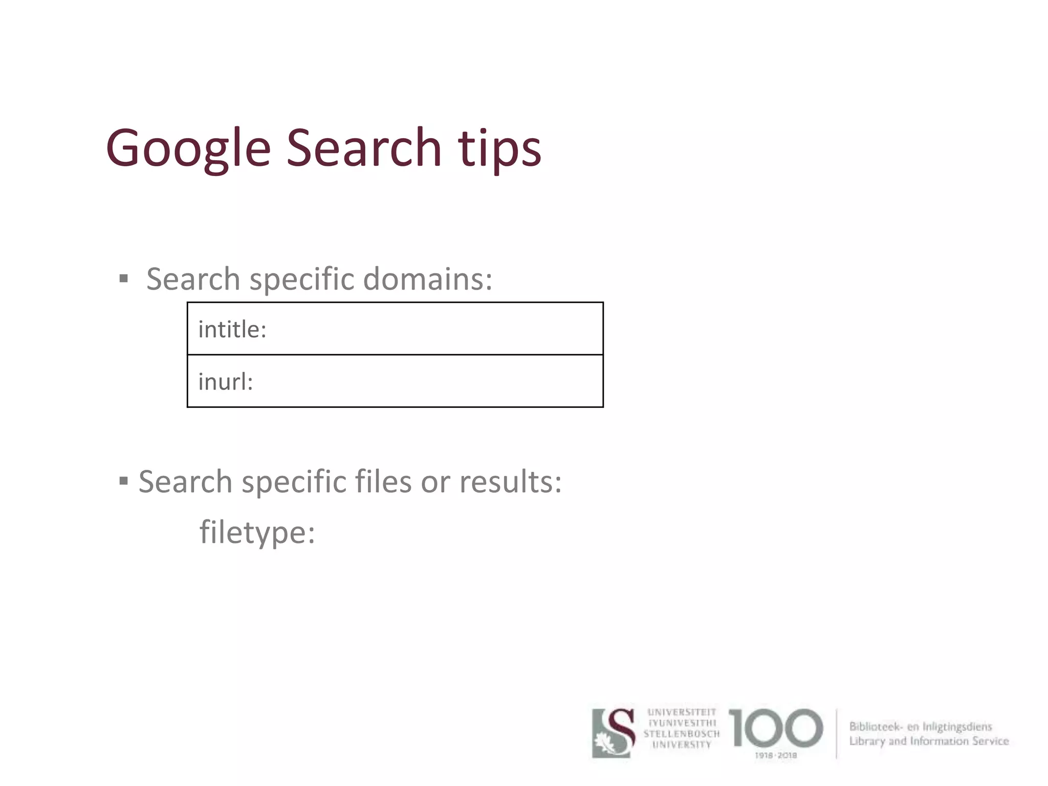 17
Google Search tips
▪ Search specific domains:
▪ Search specific files or results:
filetype:
intitle:
inurl:
 