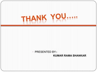 • PRESENTED BY:-
             KUMAR RAMA SHANKAR
 