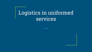 Logistics in uniformed
services
 