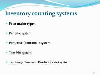 Inventory counting systems
 Four major types
 Periodic system
 Perpetual (continual) system
 Two-bin system
 Tracking (Universal Product Code) system
54
 