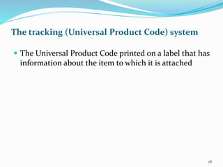The tracking (Universal Product Code) system
 The Universal Product Code printed on a label that has
information about the item to which it is attached
58
 