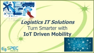 Logistics IT Solutions
Turn Smarter with
IoT Driven Mobility
 