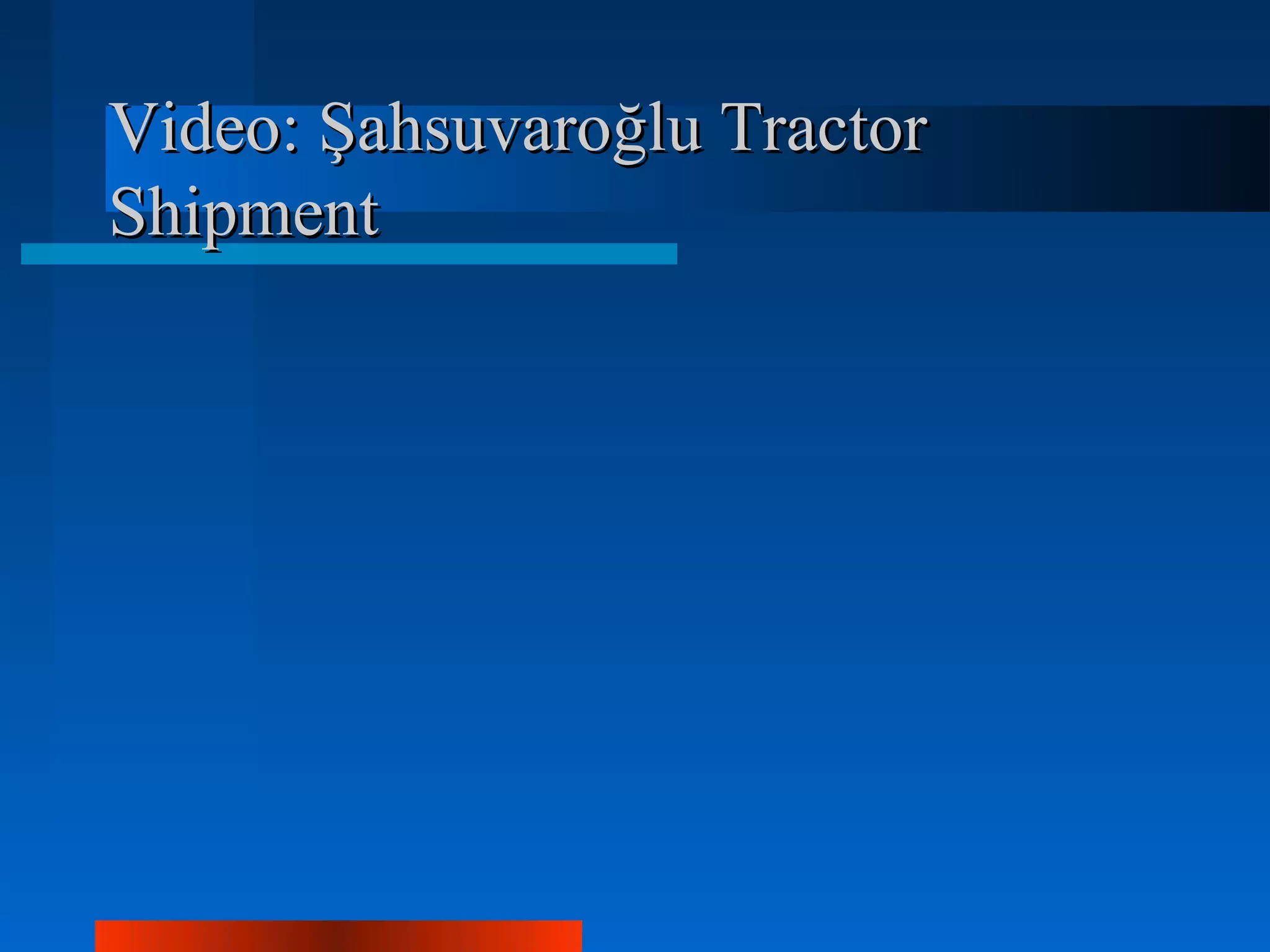 Video: Şahsuvaroğlu Tractor
Shipment
 