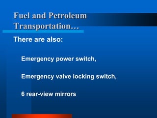 Fuel and Petroleum
Transportation…
There are also:
Emergency power switch,
Emergency valve locking switch,

6 rear-view mirrors

 