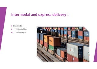 Intermodal and express delivery :
-Intermodal
 * introduction
 * advantages
 