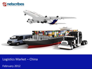 Logistics Market – China
February 2012
 
