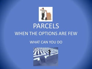 PARCELSWHEN THE OPTIONS ARE FEW WHAT CAN YOU DO 