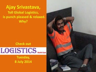 x
Ajay Srivastava,
Toll Global Logistics,
is punch pleased & relaxed.
Why?
Check out
Tuesday,
8 July 2014
 