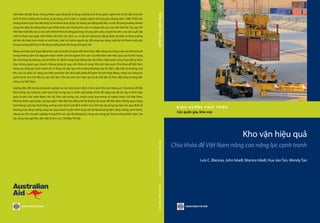 Việt Nam đã đạt được những thành quả đáng kể về tăng trưởng kinh tế và giảm nghèo kể từ khi đổi mới nền
kinh tế theo hướng thị trường và áp dụng chính sách vì người nghèo thời kỳ giữa những năm 1980. Phần lớn
những thành quả này đạt được là nhờ khai thác được lực lượng lao động dồi dào, có tốc độ tăng trưởng nhanh
cũng như đưa lao động tham gia nhiều hơn vào những lĩnh vực có năng suất cao của nền kinh tế.Tuy vậy, khi
Việt Nam bắt đầu tái cơ cấu nền kinh tế theo hướng gia tăng tỉ trọng sản xuất, cơ giới hóa khu vực sản xuất cấp
một và tham gia ngày một nhiều vào lĩnh vực dịch vụ, và do lực lượng lao động được dự báo sẽ tăng trưởng
với tốc độ thấp hơn nhiều so với trước, việc tìm kiếm nguồn lực để nâng cao năng suất đã trở thành một yếu
tố quan trọng để duy trì đà tăng trưởng kinh tế trong thời gian tới.
Nâng cao hiệu quả hoạt động kho vận sẽ là yếu tố giúpViệt Nam thúc đẩy nâng cao năng suất của nền kinh tế
trong những năm tới. Nguyên nhân chính cản trở ngành kho vận của Việt Nam đạt hiệu quả cao là tình trạng
tồn trữ hàng dự phòng cao do thiếu ổn định trong hoạt động vận tải; thiếu nhất quán trong hoạt động kiểm
hóa, thông quan; quy hoạch, khung pháp lý, quy chế thiếu rõ ràng. Kho vận hiệu quả: Chìa khóa để Việt Nam
nâng cao năng lực cạnh tranh chỉ ra rằng với việc tạo môi trường thương mại ổn định, đặc biệt là thương mại
khu vực và quốc tế, nâng cao hiệu quả kho vận sẽ là giải pháp để giảm chi phí hoạt động, nâng cao năng lực
cạnh tranh, thu hút đầu tư, tạo việc làm. Tóm lại, kho vận hiệu quả sẽ là một yếu tố thúc đẩy tăng trưởng bền
vững của Việt Nam.
Hướng đến đối tượng là doanh nghiệp và các nhà hoạch định chính sách Kho vận hiệu quả: Chìa khóa để Việt
Nam nâng cao năng lực cạnh tranh tập trung vào 5 nhóm giải pháp chính để nâng cao độ tin cậy và tính hiệu
quả-chi phí của hoạt động vận tải, kho vận trong các chuỗi cung ứng trong và ngoài nước của Việt Nam.
Những nhóm giải pháp này bao gồm hiện đại hóa đồng bộ hệ thống hải quan để bảo đảm thông quan hàng
hóa thông suốt, kịp thời; tăng cường minh bạch luật định nhằm hạn chế việc áp dụng tùy tiện các quy định về
thương mại; tăng cường công tác quy hoạch tuyến hành lang vận tải đa phương tiện; tăng cường cạnh tranh,
nâng cao tính chuyên nghiệp trong lĩnh vực vận tải đường bộ; nâng cao năng lực theo hướng chiến lược cho
các cảng cửa ngõ lớn, đặc biệt là khu vực Cái Mép-Thị Vải.
KhovậnhiệuquảBlancas,Isbell,Isbell,Tan,TaoNGÂNHÀNGTHẾGIỚI
Kho vận hiệu quả
Chìa khóa để Việt Nam nâng cao năng lực cạnh tranh
Luis C. Blancas, John Isbell, Monica Isbell, Hua Joo Tan, Wendy Tao
Đ Ị N H H Ư Ớ N G P H ÁT T R I Ể N
Các quốc gia, khu vực
 