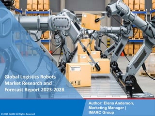 Copyright © IMARC Service Pvt Ltd. All Rights Reserved
Global Logistics Robots
Market Research and
Forecast Report 2023-2028
Author: Elena Anderson,
Marketing Manager |
IMARC Group
© 2019 IMARC All Rights Reserved
 