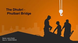 The Dhubri -
Phulbari Bridge
Name:-Janvi Doshi
Sap id:- 53002180022
 