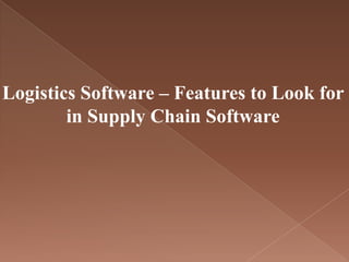 Logistics Software – Features to Look for
        in Supply Chain Software
 