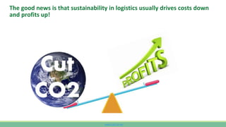 www.CutCO2.net
The good news is that sustainability in logistics usually drives costs down
and profits up!
 