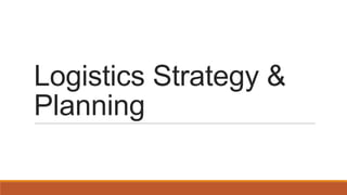 Logistics Strategy &
Planning
 