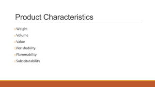 Product Characteristics
oWeight
oVolume
oValue
oPerishability
oFlammability
oSubstitutability
 