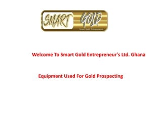 Welcome To Smart Gold Entrepreneur's Ltd. Ghana
Equipment Used For Gold Prospecting
 