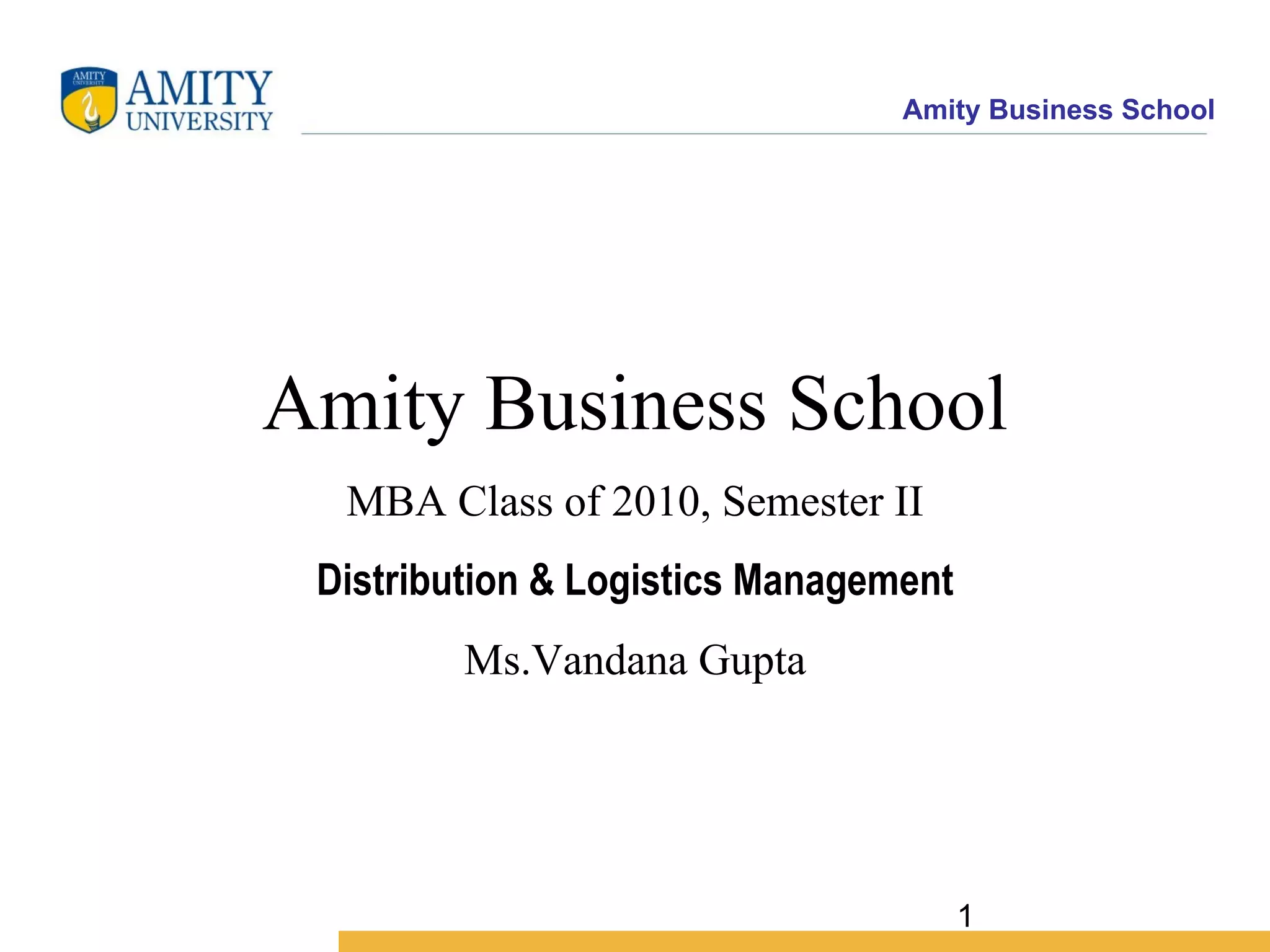 Amity Business School MBA Class of 2010, Semester II Distribution & Logistics Management Ms.Vandana Gupta