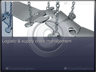 Logistic & supply chain management

 
