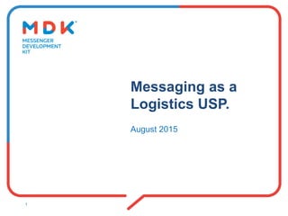 Messaging as a
Logistics USP.
August 2015
1
 