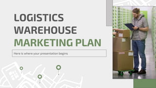 LOGISTICS
WAREHOUSE
MARKETING PLAN
Here is where your presentation begins
 