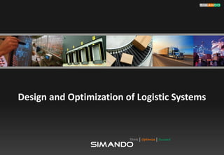 Design and Optimization of Logistic Systems


                         Think | Optimize | Succeed
 